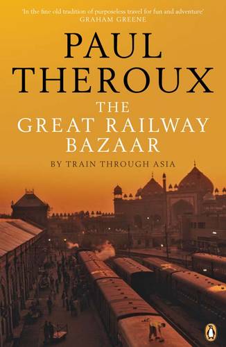 The Great Railway Bazaar: By Train Through Asia Paul Theroux