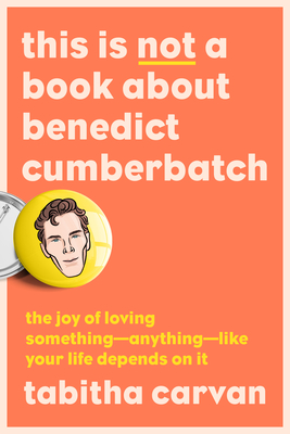 This Is Not A Book About Benedict Cumberbatch by Tabitha Carvan